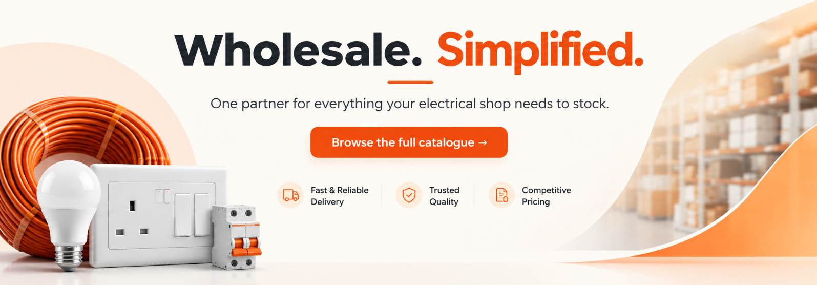 Wholesale. Simplified. — one partner for everything your electrical shop needs to stock